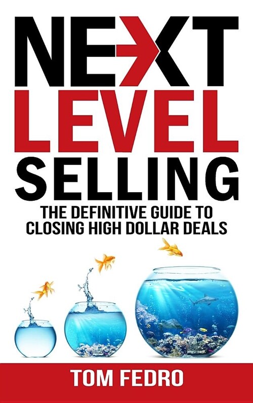 Next Level Selling: The Definitive Guide to Closing High Dollar Deals (Hardcover)