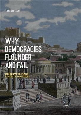 Why Democracies Flounder and Fail: Remedying Mass Society Politics (Paperback, Softcover Repri)