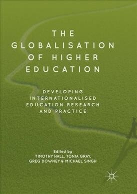 The Globalisation of Higher Education: Developing Internationalised Education Research and Practice (Paperback, Softcover Repri)