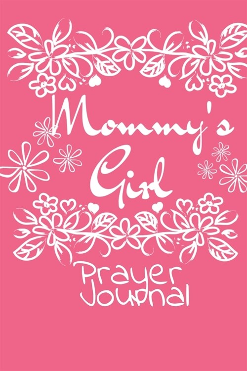 Mommys Girl Prayer Journal: Mindfulness & Gratitude Agenda For Girls - Beautiful Pink Gift Notepad With Flowers For Children Who Pray, 6x9 Lined P (Paperback)
