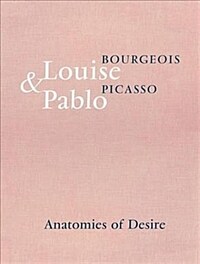 Louise Bourgeois £¦ Pablo Picasso : anatomies of desire 
