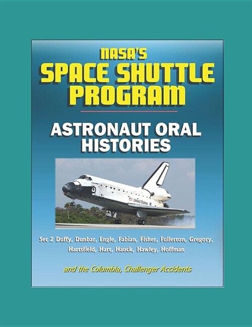 NASAs Space Shuttle Program: Astronaut Oral Histories (Set 2) Duffy, Dunbar, Engle, Fabian, Fisher, Fullerton, Gregory, Hartsfield, Hart, Hauck, Ha (Paperback)