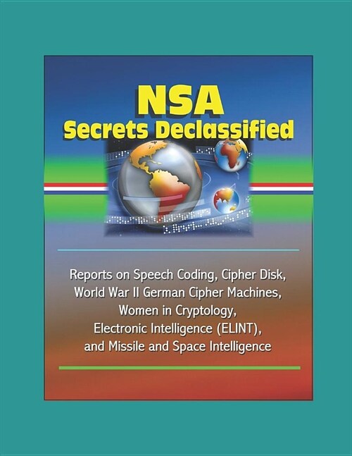 NSA Secrets Declassified: Reports on Speech Coding, Cipher Disk, World War II German Cipher Machines, Women in Cryptology, Electronic Intelligen (Paperback)