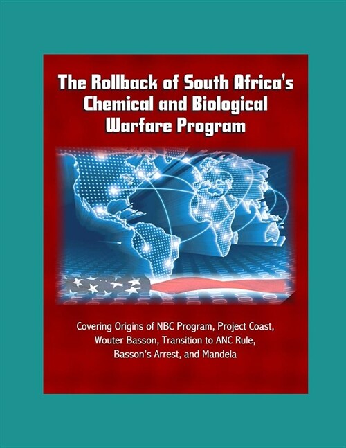 The Rollback of South Africas Chemical and Biological Warfare Program - Covering Origins of NBC Program, Project Coast, Wouter Basson, Transition to (Paperback)