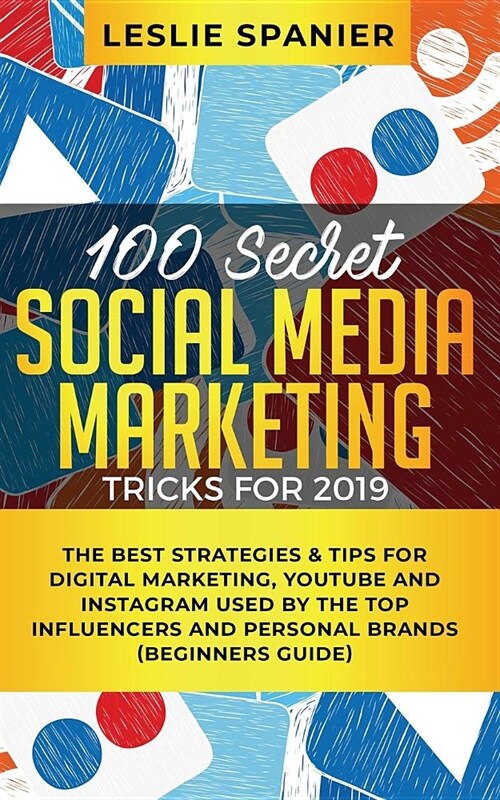 100 Secret Social Media Marketing Tricks for 2019: The Best Strategies & Tips for Digital Marketing, YouTube and Instagram Used by the Top Influencers (Paperback)