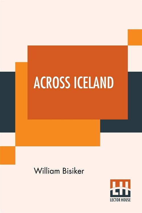 Across Iceland: With Illustrations And Maps And An Appendix By A. W. Hill, M.A., On The Plants Collected (Paperback)