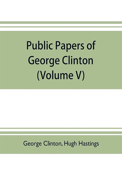 Public papers of George Clinton, first Governor of New York, 1777-1795, 1801-1804 (Volume V) (Paperback)