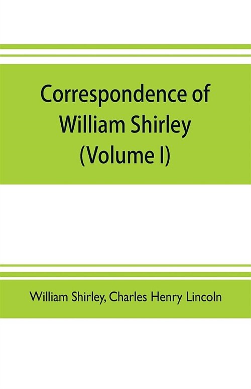 Correspondence of William Shirley: governor of Massachusetts and military commander in America, 1731-1760 (Volume I) (Paperback)