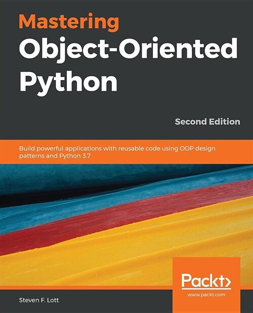 Mastering Object-Oriented Python : Build powerful applications with reusable code using OOP design patterns and Python 3.7, 2nd Edition (Paperback, 2 Revised edition)