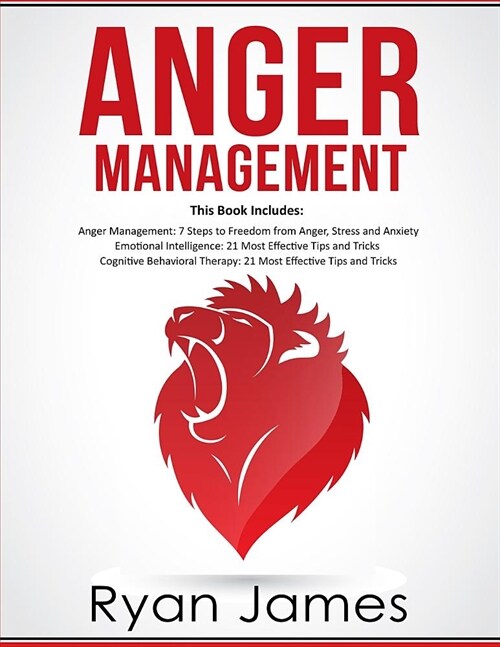 Anger Management: 3 Manuscripts - Anger Management: 7 Steps to Freedom, Emotional Intelligence: 21 Best Tips to Improve Your EQ, Cogniti (Paperback)