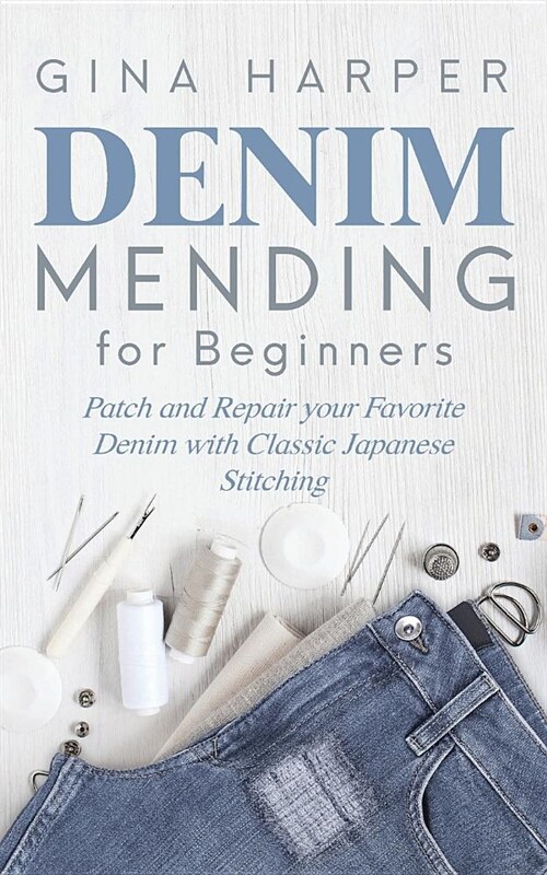 Denim Mending for Beginners: Patch and Repair your Favorite Denim with Classic Japanese Stitching (Paperback)