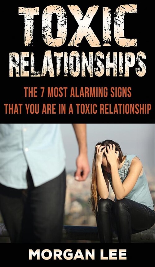 Toxic Relationships: 7 Alarming Signs that you are in a Toxic Relationship (Hardcover)