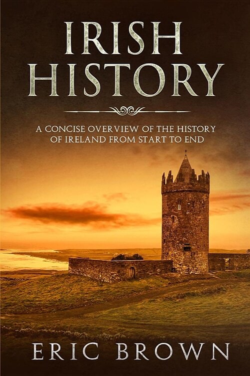 Irish History: A Concise Overview of the History of Ireland From Start to End (Paperback)
