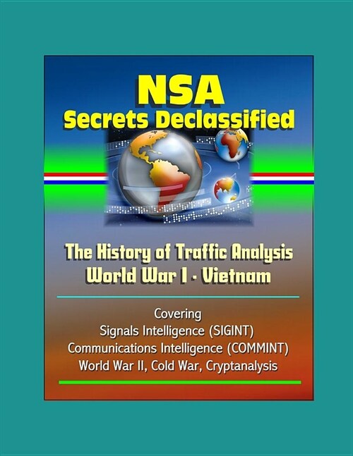 NSA Secrets Declassified: The History of Traffic Analysis: World War I - Vietnam, Covering Signals Intelligence (SIGINT), Communications Intelli (Paperback)