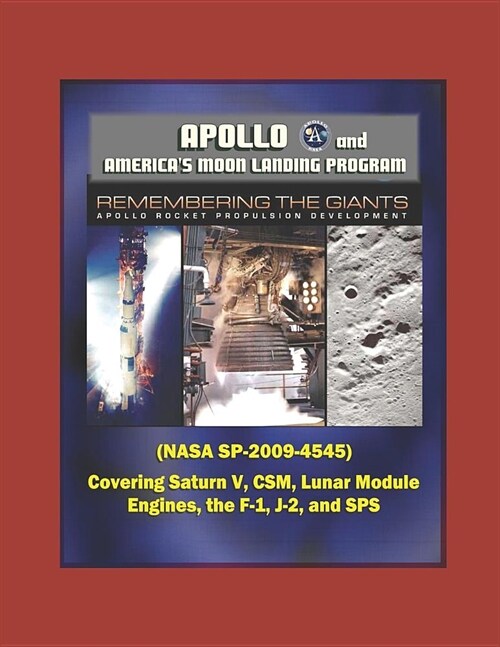 Apollo and Americas Moon Landing Program: Remembering The Giants - Apollo Rocket Propulsion Development (NASA SP-2009-4545) - Covering Saturn V, CSM, (Paperback)