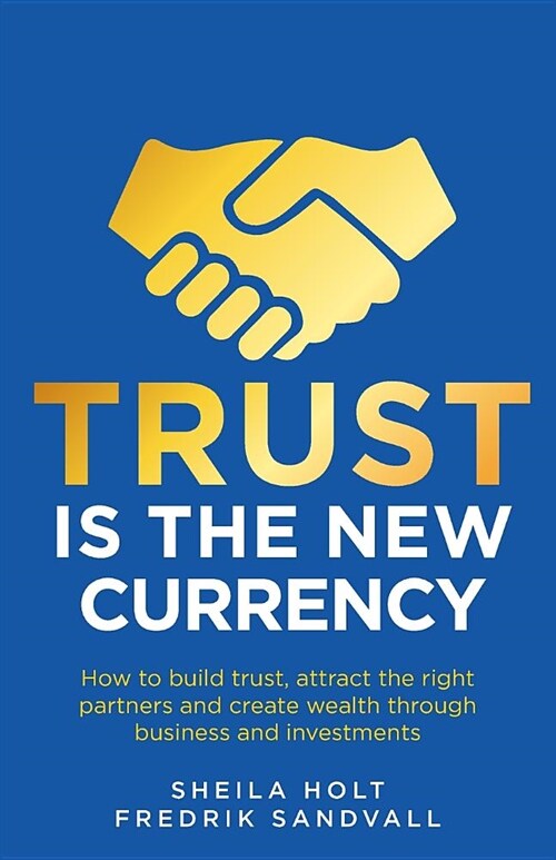 Trust is the New Currency: How to build trust, attract the right partners and create wealth through business and investments (Paperback)