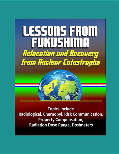 Lessons from Fukushima: Relocation and Recovery from Nuclear Catastrophe - Topics include Radiological, Chernobyl, Risk Communication, Propert (Paperback)