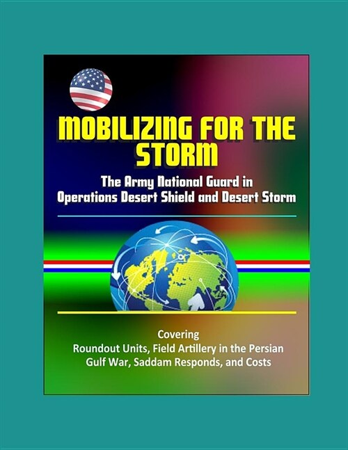 Mobilizing for the Storm: The Army National Guard in Operations Desert Shield and Desert Storm - Covering Roundout Units, Field Artillery in the (Paperback)