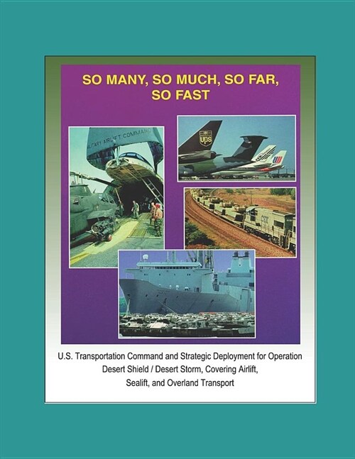 So Many, So Much, So Far, So Fast - U.S. Transportation Command and Strategic Deployment for Operation Desert Shield / Desert Storm, Covering Airlift, (Paperback)