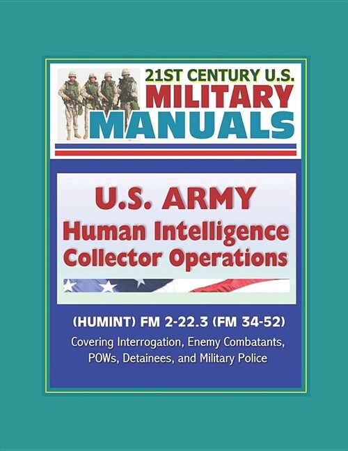 21st Century U.S. Military Manuals: U.S. Army Human Intelligence (HUMINT) Collector Operations FM 2-22.3 (FM 34-52) - Covering Interrogation, Enemy Co (Paperback)