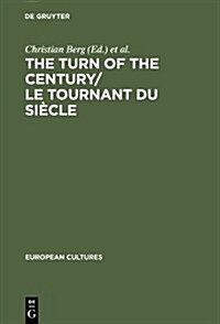 The Turn of the Century/Le Tournant Du Siecle: Modernism and Modernity in Literature and the Arts/Le Modernisme Et La Modernite Dans La Litterature Et (Hardcover)