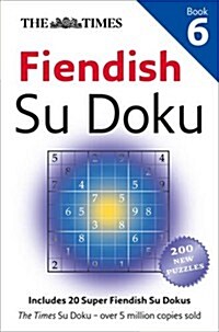 The Times Fiendish Su Doku Book 6 : 200 Challenging Puzzles from the Times (Paperback)
