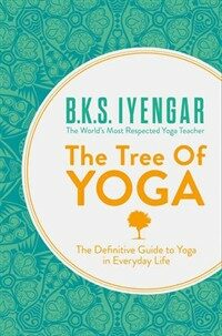 The Tree of Yoga : The Definitive Guide to Yoga in Everyday Life (Paperback)