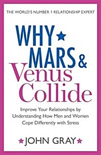 Why Mars and Venus Collide : Improve Your Relationships by Understanding How Men and Women Cope Differently with Stress (Paperback)