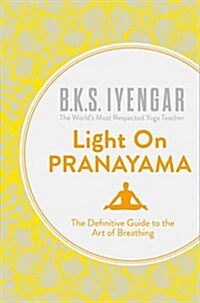 Light on Pranayama : The Definitive Guide to the Art of Breathing (Paperback)