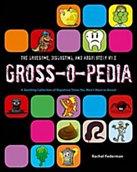 Grossopedia : A Startling Collection of Repulsive Trivia You Wont Want to Know! (Hardcover)