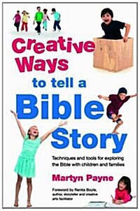 Creative Ways to Tell a Bible Story : Techniques and Tools for Exploring the Bible with Children and Families (Paperback)