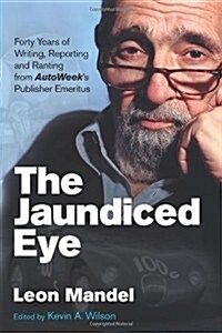 The Jaundiced Eye: Forty Years of Writing, Reporting and Ranting from Autoweek S Publisher Emeritus (Paperback)