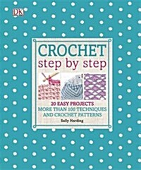 Crochet Step by Step : More Than 100 Techniques and Crochet Patterns (Hardcover)