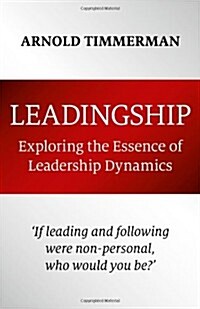 Leadingship : Exploring the Essence of Leadership Dynamics (Paperback)
