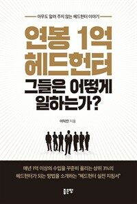 연봉1억 헤드헌터 그들은 어떻게 일하는가? : 아무도 알려 주지 않는 헤드헌터 이야기 표지이미지