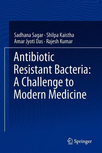 Antibiotic Resistant Bacteria: A Challenge to Modern Medicine (Hardcover)