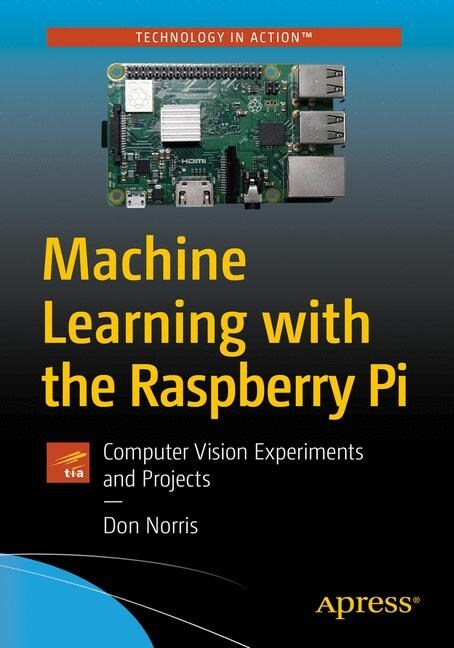 Machine Learning with the Raspberry Pi: Experiments with Data and Computer Vision (Paperback)