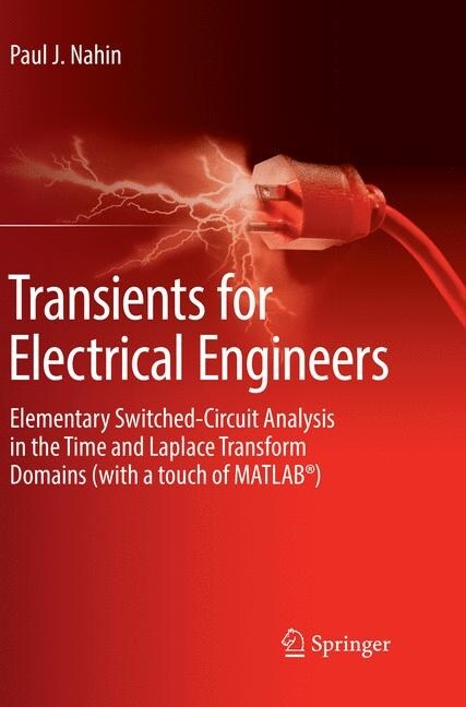 Transients for Electrical Engineers: Elementary Switched-Circuit Analysis in the Time and Laplace Transform Domains (with a Touch of Matlab(r)) (Paperback, Softcover Repri)