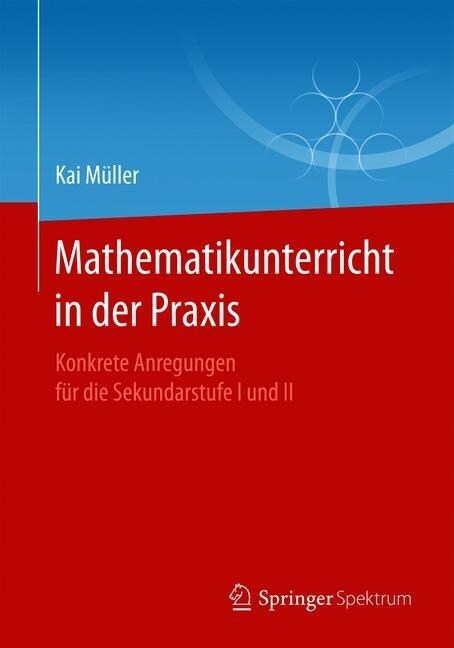 Mathematikunterricht in Der Praxis: Konkrete Anregungen F? Die Sekundarstufe I Und II (Paperback, 1. Aufl. 2019)