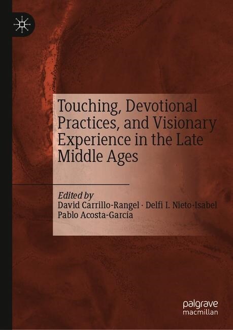 Touching, Devotional Practices, and Visionary Experience in the Late Middle Ages (Hardcover)