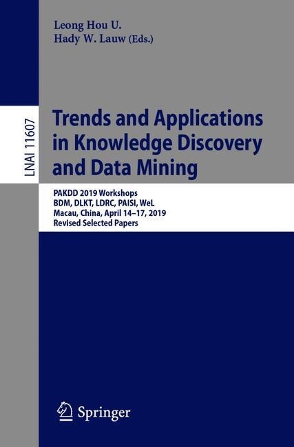 Trends and Applications in Knowledge Discovery and Data Mining: Pakdd 2019 Workshops, Bdm, Dlkt, Ldrc, Paisi, Wel, Macau, China, April 14-17, 2019, Re (Paperback, 2019)