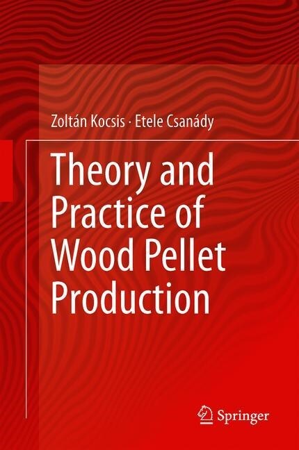 Theory and Practice of Wood Pellet Production (Hardcover)