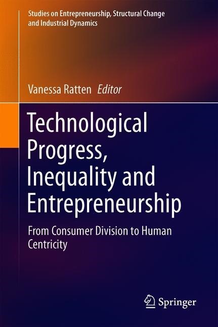Technological Progress, Inequality and Entrepreneurship: From Consumer Division to Human Centricity (Hardcover, 2020)