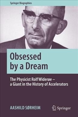 Obsessed by a Dream: The Physicist Rolf Wider? - A Giant in the History of Accelerators (Hardcover, 2020)