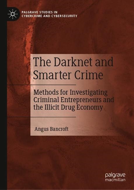The Darknet and Smarter Crime: Methods for Investigating Criminal Entrepreneurs and the Illicit Drug Economy (Hardcover, 2020)
