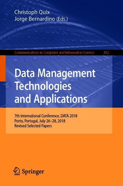 Data Management Technologies and Applications: 7th International Conference, Data 2018, Porto, Portugal, July 26-28, 2018, Revised Selected Papers (Paperback, 2019)