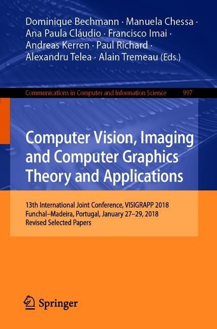 Computer Vision, Imaging and Computer Graphics Theory and Applications: 13th International Joint Conference, Visigrapp 2018 Funchal-Madeira, Portugal, (Paperback, 2019)