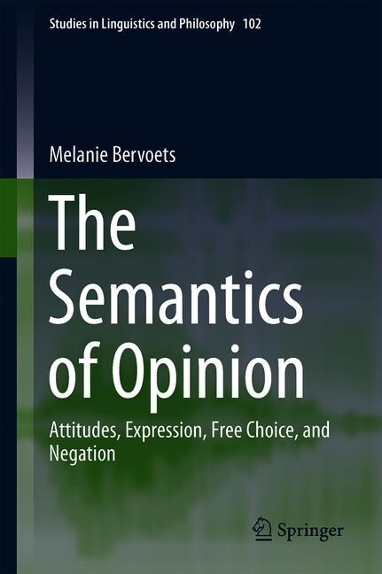 The Semantics of Opinion: Attitudes, Expression, Free Choice, and Negation (Hardcover, 2020)