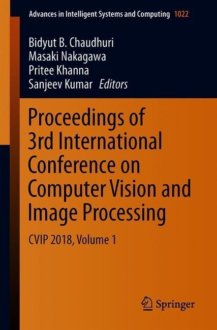 Proceedings of 3rd International Conference on Computer Vision and Image Processing: Cvip 2018, Volume 1 (Paperback, 2020)