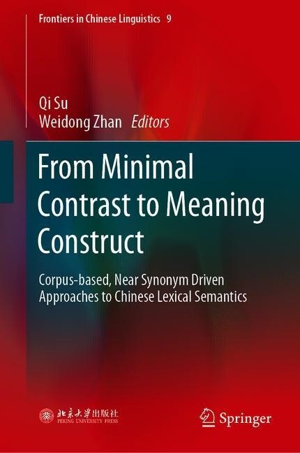 From Minimal Contrast to Meaning Construct: Corpus-Based, Near Synonym Driven Approaches to Chinese Lexical Semantics (Hardcover, 2020)